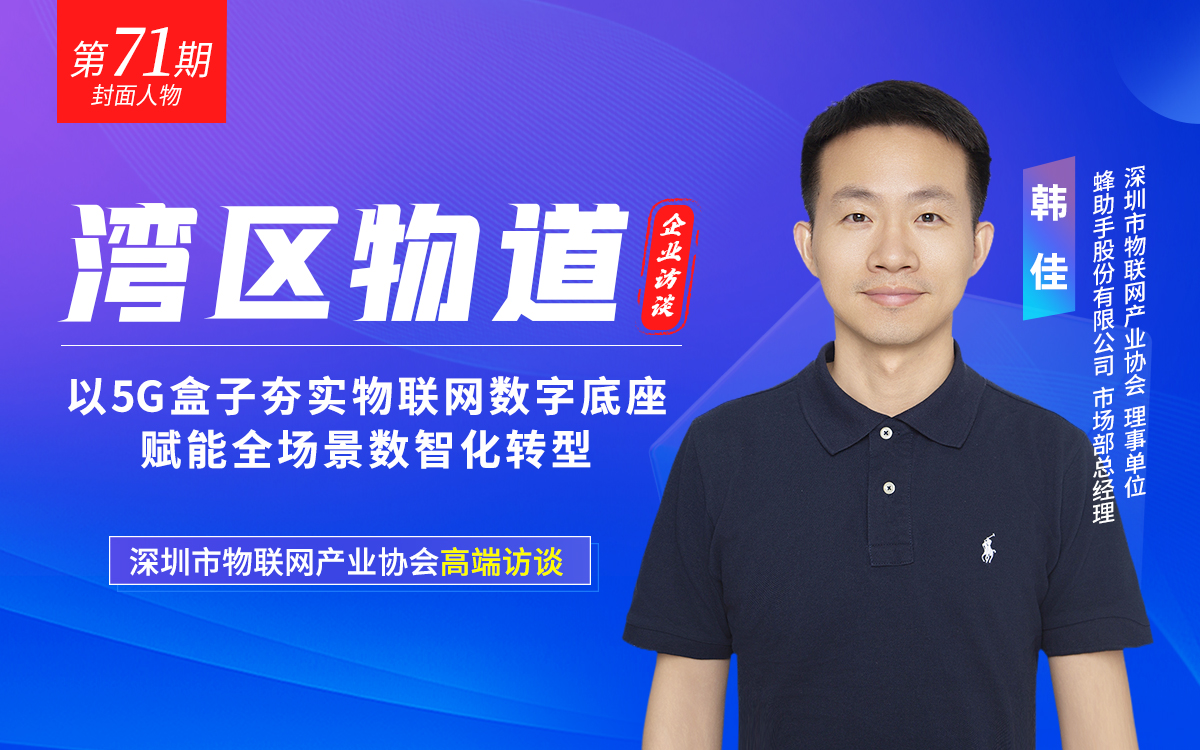 【灣區(qū)物道】以5G盒子夯實物聯(lián)網(wǎng)數(shù)字底座，賦能全場景數(shù)智化轉(zhuǎn)型——專訪蜂助手市場部總經(jīng)理韓佳